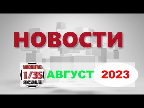 Видео: Новинки в 35-ом масштабе АВГУСТ /News in 35th scale AUGUST 2023