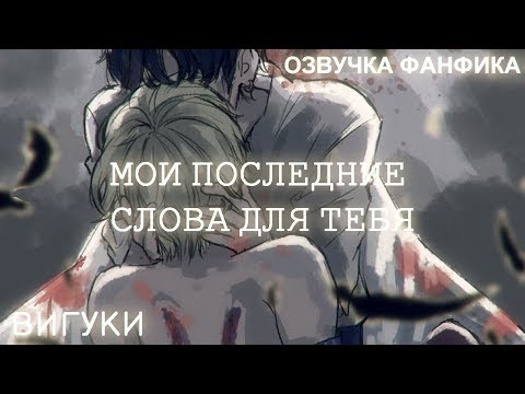 Видео: ОЗВУЧКА ФАНФИКА || «Последние слова для тебя» || ВИГУКИ  [рус]