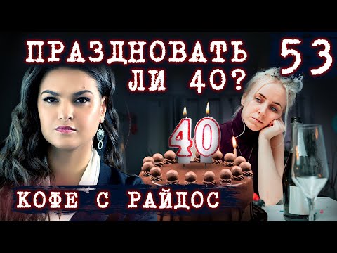 Видео: 40 лет праздновать или нет? // КОФЕ С РАЙДОС. Эпизод 53