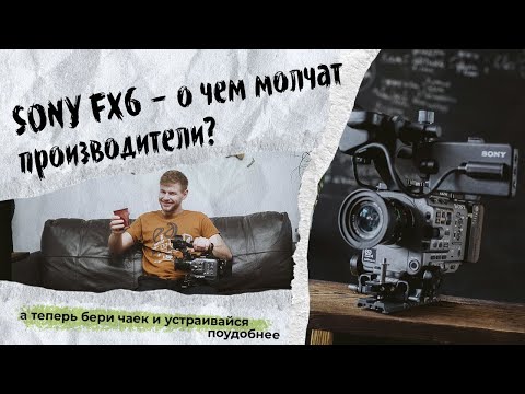 Видео: Sony Fx6 - самый полный обзор на камеру за полгода использования