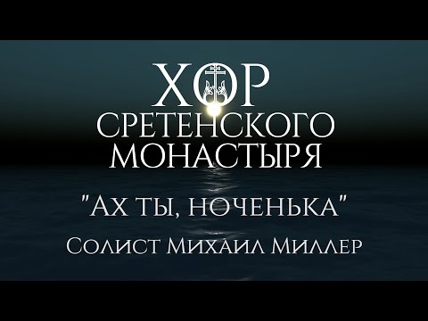 Видео: Хор Сретенского монастыря "Ах ты, ноченька" Солист Михаил Миллер