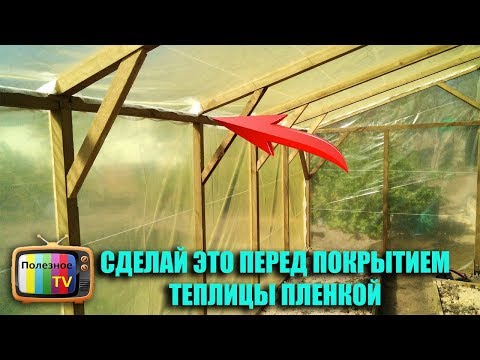 Видео: СДЕЛАЙ ЭТО ПЕРЕД ПОКРЫТИЕМ ТЕПЛИЦЫ ПЛЕНКОЙ! ПЛЕНКА ПРОСЛУЖИТ В 2 РАЗА ДОЛЬШЕ