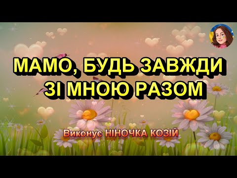 Видео: МАМО, БУДЬ ЗАВЖДИ ЗІ МНОЮ РАЗОМ (НІНОЧКА КОЗІЙ)