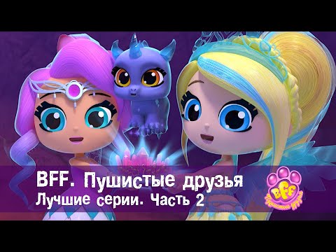 Видео: BFF. Пушистые друзья 🐾. Лучшие серии. Часть 2 - Мультфильм для девочек - Сборник