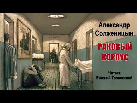 Видео: Солженицын Александр — Раковый корпус (1 часть из 2). Читает Евгений Терновский
