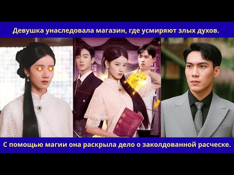 Видео: Девушка унаследовала лавку усмирения духов.С помощью магии раскрыла дело о проклятой расческе.