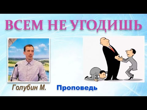 Видео: ВСЕМ НЕ УГОДИШЬ (Проповедь) Голубин Михаил