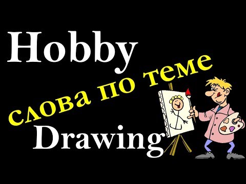 Видео: 11. Английский (лексика): HOBBY (DRAWING) / ХОББИ (РИСОВАНИЕ) (Max Heart)