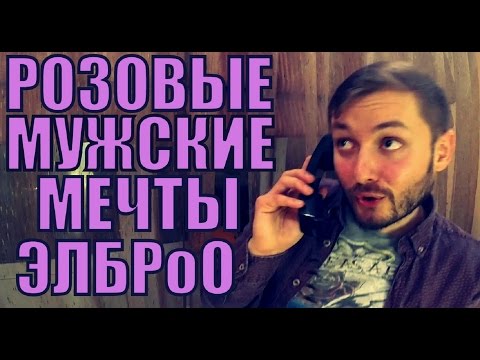 Видео: РОЗОВЫЕ МУЖСКИЕ МЕЧТЫ - ЭЛБРо_О