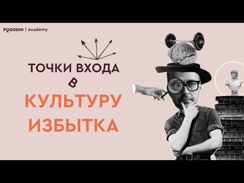 Видео: Точки входа в Культуру Избытка | Игорь Погодин