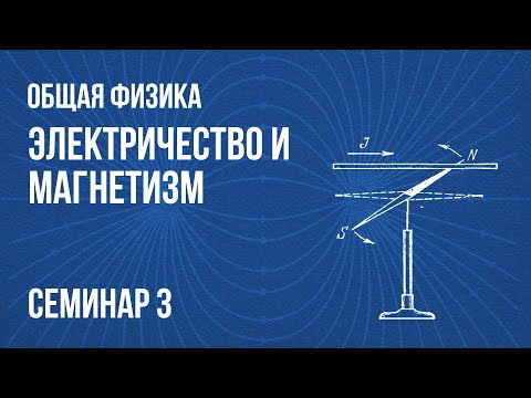 Видео: Семинар 3 | Электричество и магнетизм