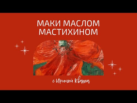 Видео: Маки маслом мастихином: Мастер-класс по живописи маслом с Ириной Кваша