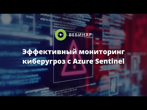 Видео: [Запись вебинара] Эффективный мониторинг киберугроз с Azure Sentinel