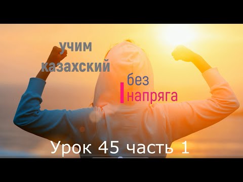 Видео: 45.1. Учим казахский без напряга урок 45 часть 1