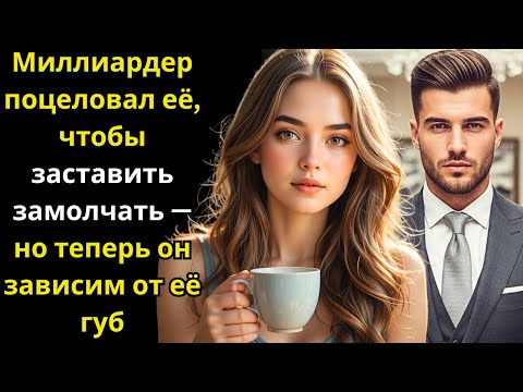 Видео: Миллиардер поцеловал её, чтобы заставить замолчать — но теперь он зависим от её губ