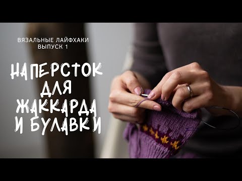 Видео: ВЯЗАЛЬНЫЕ ЛАЙФХАКИ. Выпуск 1. Наперсток для жаккарда и булавки