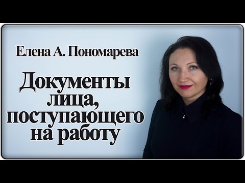 Видео: Документы при заключении трудового договора - Елена А. Пономарева