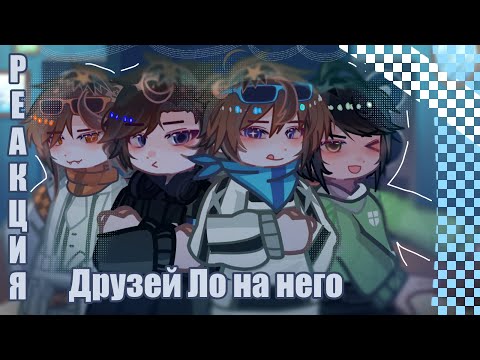 Видео: Реакция друзей Ло на него/2Х/1.75Х/🪻(после финала ТН)