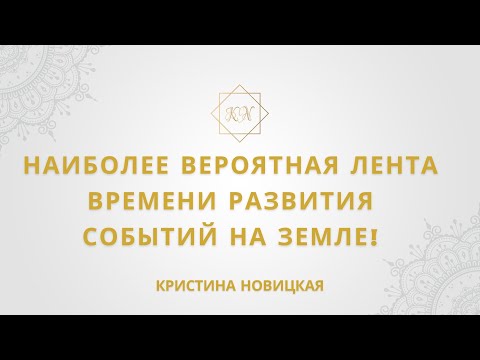 Видео: НАИБОЛЕЕ ВЕРОЯТНАЯ ЛЕНТА ВРЕМЕНИ РАЗВИТИЯ СОБЫТИЙ НА ЗЕМЛЕ! Кристина Новицкая