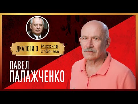Видео: Диалоги о Михаиле Горбачёве. ПАВЕЛ ПАЛАЖЧЕНКО:  "Люди не поняли, что они потеряли страну"