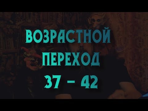 Видео: Возрастной переход 37 - 42