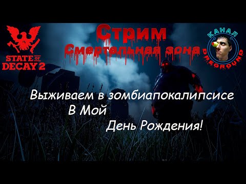 Видео: State of Decay 2.Стрим! Выживаем в зомбиапокалипсисе в Мой День Рождения!