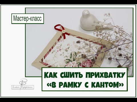 Видео: Как сшить прихватку в рамку с кантом? Легкий  мастер-класс. Красивая кухня!