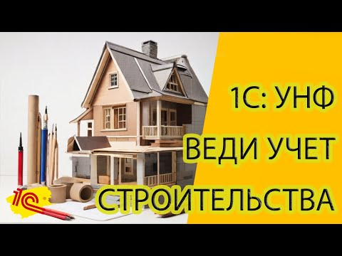 Видео: УЧЕТ СТРОИТЕЛЬСТВА в 1С: УНФ