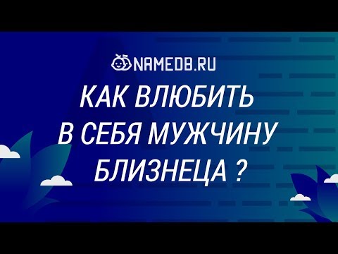 Видео: Как влюбить в себя мужчину Близнеца?