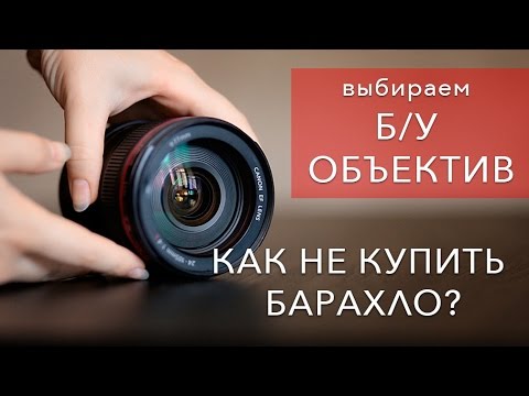 Видео: Как правильно купить объектив Б/У (подержаный) ?