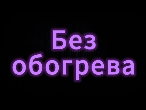 Видео: Без обогрева