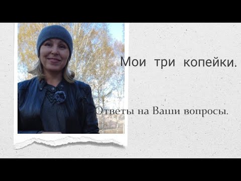 Видео: Мои три копейки. Ответы на вопросы !!!