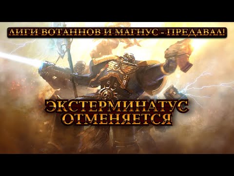 Видео: Почему Магнус - Предавал и Лиги Вотаннов (Экстермиинатус Отменяется 00)