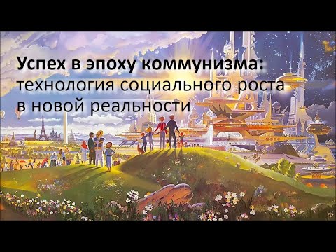 Видео: 01. Успех в эпоху коммунизма: технология социального роста в новой реальности