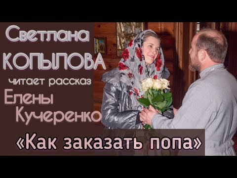 Видео: СВЕТЛАНА КОПЫЛОВА читает рассказ Елены Кучеренко «КАК ЗАКАЗАТЬ ПОПА»