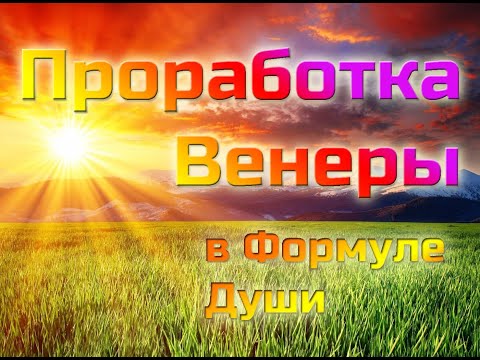 Видео: Проработка Венеры в Формуле Души