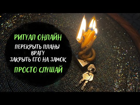 Видео: ИЗБАВЛЕНИЯ ОТ ВРАГОВ - Закрыть врагов на замок, Перекрыть им планы, Обратка врагу, Ритуал онлайн