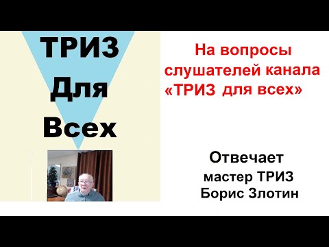 Видео: На вопросы слушателей канала «ТРИЗ для всех» отвечает мастер ТРИЗ Борис Злотин.