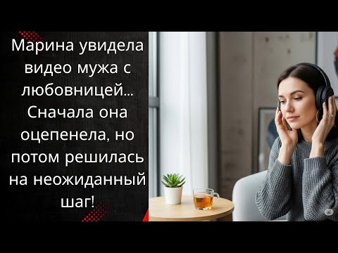Видео: Марина увидела видео мужа с любовницей… Сначала она оцепенела, но потом решилась на неожиданный шаг!