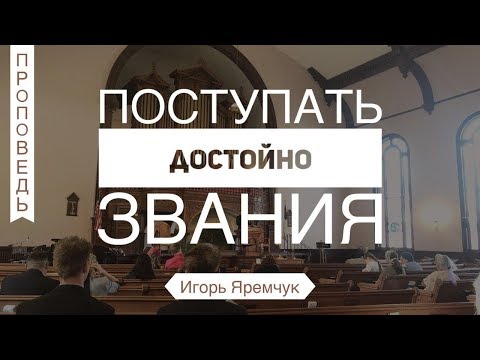 Видео: Поступать достойно звания! - Игорь Яремчук (Ефесянам 4:1)