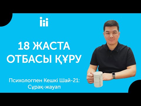 Видео: 18 ЖАСТА ОТБАСЫ ҚҰРУ | Психологпен кешкі шай-21: Сұрақ-жауап