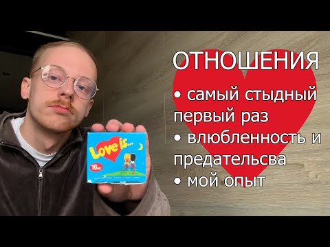 Видео: отношения: мой стыдный первый раз, бесценный опыт, влюбленность и предательства