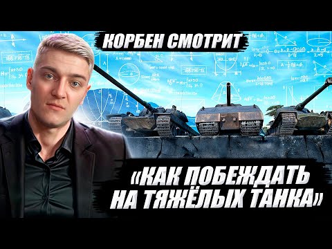 Видео: 🔥КОРБЕН СМОТРИТ: КАК ПОБЕЖДАТЬ НА ТЯЖЁЛЫХ ТАНКАХ // wot
