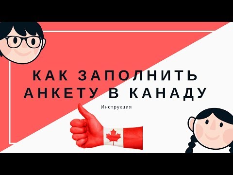 Видео: Как заполнить анкету в Канаду. Пошаговая инструкция