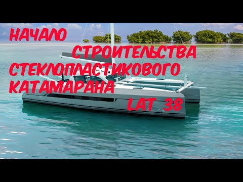 Видео: Начало строительства СТЕКЛОПЛАСТИКОВОГО Катамарана LAT-38.