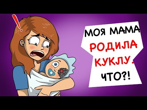 Видео: МОЯ МАМА РОДИЛА КУКЛУ. ЧТО?!