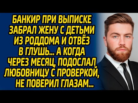 Видео: Банкир при выписке забрал жену с детьми из роддома и отвез в глушь… А когда через месяц, подослал..