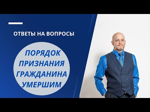 Видео: Порядок признания гражданина умершим