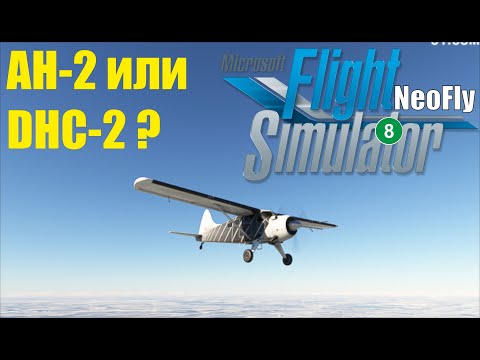 Видео: Microsoft Flight Simulator 2020 (NeoFly) - АН-2 или DHC-2 ?