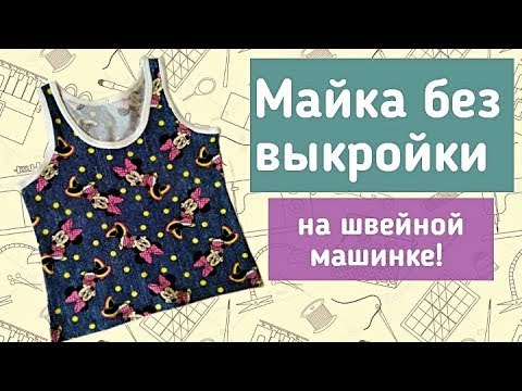 Видео: Майка без выкройки на швейной машинке. Быстро и просто для начинающих.